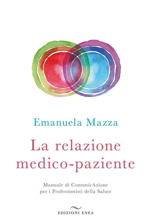 La relazione medico-paziente. Manuale di comunicazione per i professionisti della salute - Emanuela Mazza - copertina