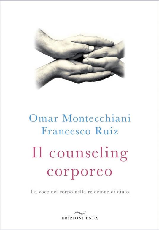 Il counseling corporeo. La voce del corpo nella relazione di aiuto - Omar Montecchiani,Francesco Ruiz - ebook