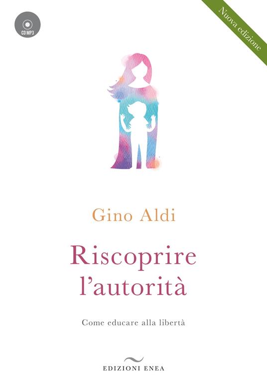 Riscoprire l'autorità. Come educare alla libertà. Con CD-Audio - Gino Aldi - copertina