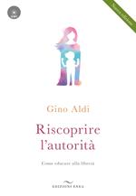 Riscoprire l'autorità. Come educare alla libertà. Con CD-Audio