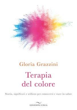 Terapia del colore. Storia, significati e utilizzo per conoscersi e stare in salute - Gloria Grazzini - copertina