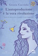 L'autoproduzione è la vera rivoluzione. Storie di decrescita, d'utopia e d'altre leggerezze