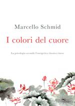 I colori del cuore. La psicologia secondo l'energetica classica cinese