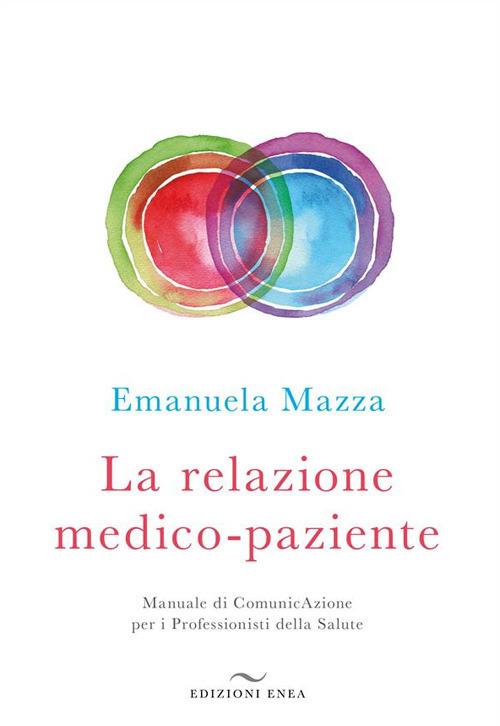 La relazione medico-paziente. Manuale di comunicazione per i professionisti della salute - Emanuela Mazza - ebook