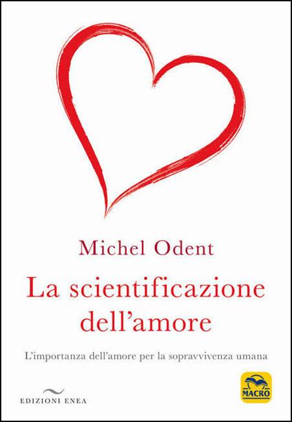 La scientificazione dell'amore. L'importanza dell'amore per la sopravvivenza umana - Michel Odent - copertina