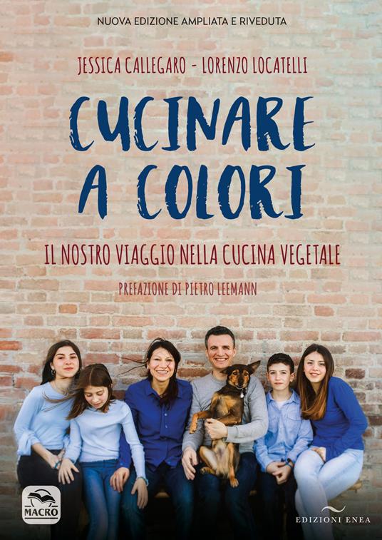 Cucinare a colori. Il nostro viaggio nella cucina vegetale - Jessica Callegaro,Lorenzo Locatelli - copertina