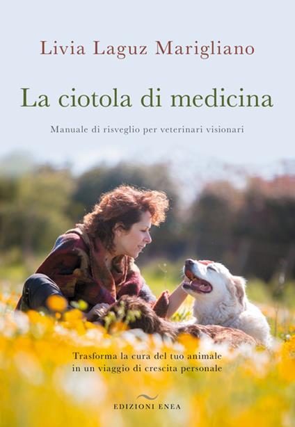 La ciotola di medicina. Manuale di risveglio per veterinari visionari. Trasforma la cura del tuo animale in un viaggio di crescita personale - Livia Laguz Marigliano - copertina