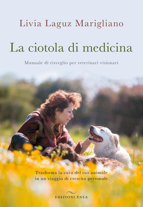 La ciotola di medicina. Manuale di risveglio per veterinari visionari. Trasforma la cura del tuo animale in un viaggio di crescita personale - Livia Laguz Marigliano - copertina