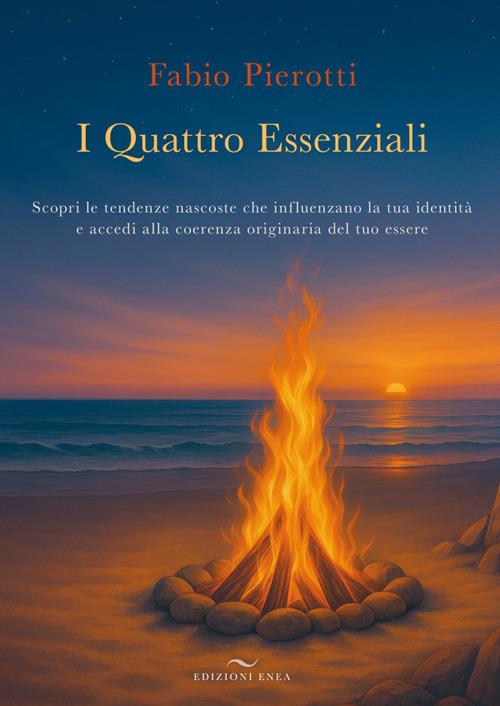 I quattro essenziali. Scopri le tendenze nascoste che influenzano la tua identità e accedi alla coerenza originaria del tuo essere - Fabio Pierotti - copertina
