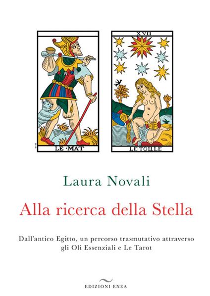 Alla ricerca della stella. Dall'antico Egitto, un percorso trasmutativo attraverso gli Oli Essenziali e Le Tarot - Laura Novali - copertina