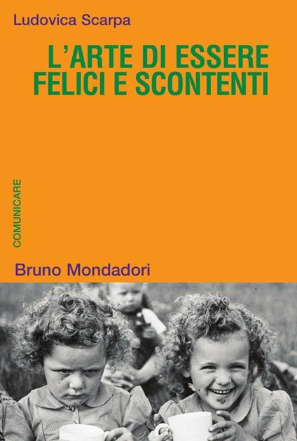L' arte di essere felici e scontenti. Costruire il mondo comunicando - Ludovica Scarpa - ebook