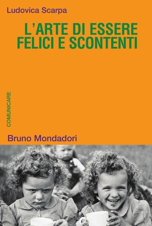 L' arte di essere felici e scontenti. Costruire il mondo comunicando - Ludovica Scarpa - ebook