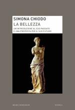 La bellezza. Un'introduzione al suo passato e una proposta per il suo futuro