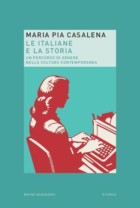 Le italiane e la storia. Un percorso di genere nella cultura contemporanea - M. Pia Casalena - copertina