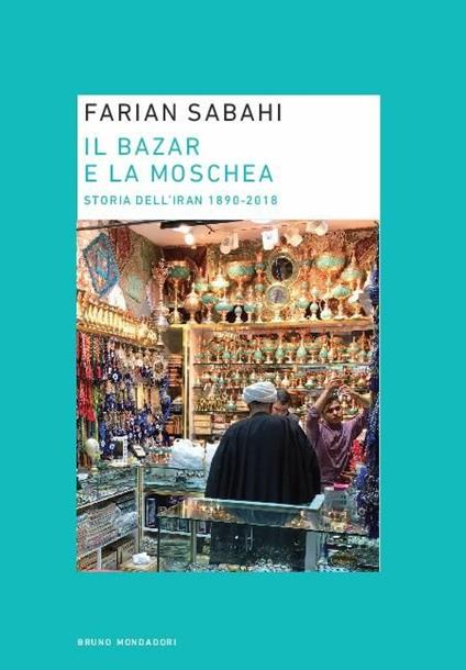 Il bazar e la moschea. Storia dell'Iran 1890-2018 - S. Farian Sabahi - copertina