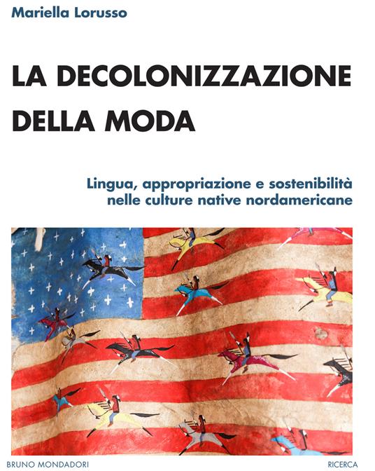 La decolonizzazione della moda. Lingua, appropriazione e sostenibilità nelle culture native nordamericane - Mariella Lorusso - copertina
