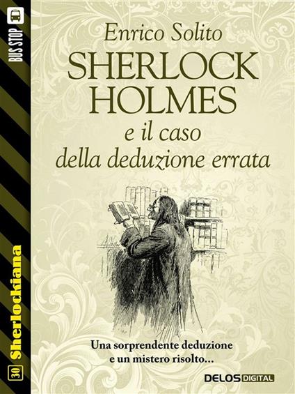 Sherlock Holmes e il caso della deduzione errata - Enrico Solito - ebook