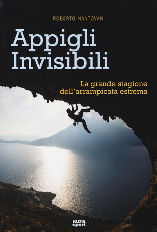 Appigli invisibili. La grande stagione dell'arrampicata estrema - Roberto Mantovani - copertina