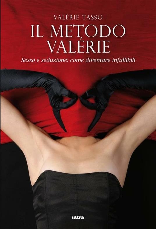 Il metodo Valérie. Sesso e seduzione: come diventare infallibili - Valérie Tasso,Viviana Cerqua - ebook