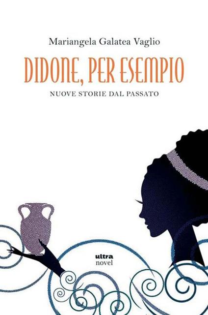 Didone, per esempio. Nuove storie del passato - Mariangela Galatea Vaglio - copertina