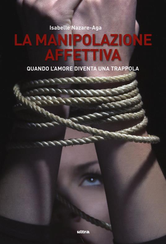 La manipolazione affettiva. Quando l'amore diventa una trappola - Isabelle Nazare Aga - copertina