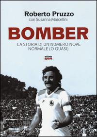 Bomber. La storia di un numero nove normale (o quasi) - Roberto Pruzzo,Susanna Marcellini - copertina