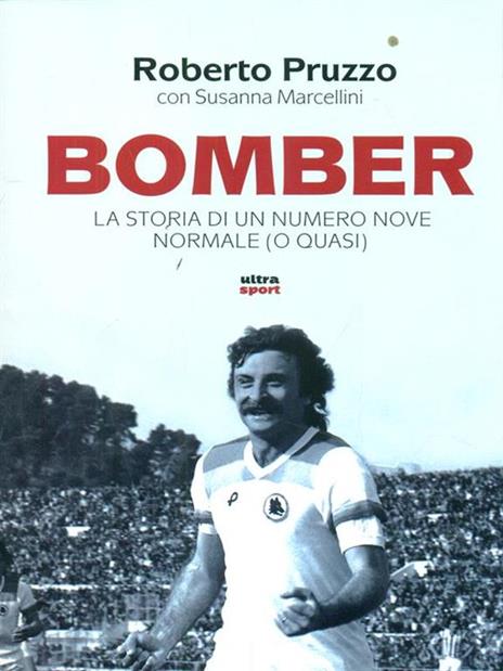 Bomber. La storia di un numero nove normale (o quasi) - Roberto Pruzzo,Susanna Marcellini - 3