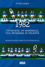 1982. Un'estate, un mondiale, una promessa di felicità. Storia in due tempi e un intervallo