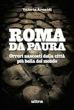 Roma da paura. Orrori nascosti della città più bella del mondo