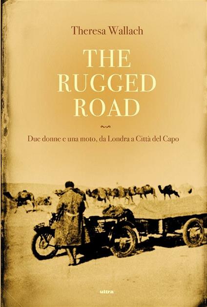 The rugged road. Due donne e una moto, da Londra a Città del Capo - Theresa Wallach,Stefano Acetelli - ebook