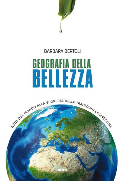 Geografia della bellezza. Giro del mondo alla scoperta delle tradizioni cosmetiche - Barbara Bertoli,G. C. Petracco - ebook