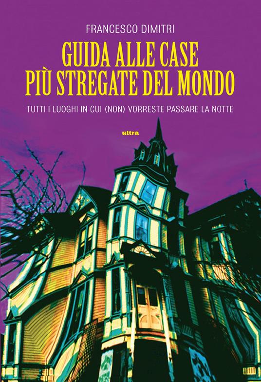 Guida alle case più stregate del mondo. Tutti i luoghi in cui (non) vorreste passare la notte - Francesco Dimitri - ebook