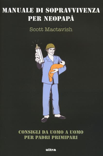 Manuale di sopravvivenza per neopapà. Consigli da uomo a uomo per padri primipari - Scott Mactavish - copertina