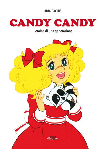 Candy Candy. Amori e battaglie della prima grande eroina dell'animazione - Lidia Bachis - copertina