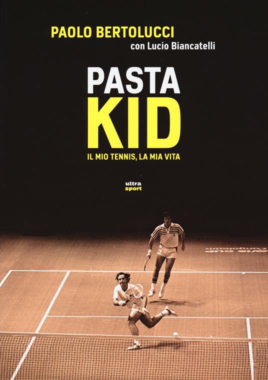 Pasta Kid. Il mio tennis, la mia vita - Paolo Bertolucci,Lucio Biancatelli - copertina