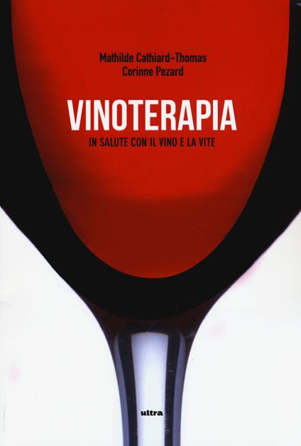 Vinoterapia. In salute con il vino e la vite - Mathilde Cathiard-Thomas,Corinne Pezard - copertina