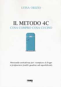 Il metodo 4C. Cosa compro cosa cucino. Manuale antistress per riempire il frigo e preparare piatti gustosi ed equilibrati