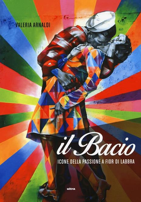 Il bacio. Icone della passione a fior di labbra - Valeria Arnaldi - copertina
