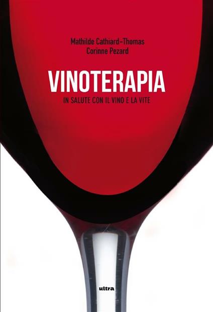 Vinoterapia. In salute con il vino e la vite - Mathilde Cathiard-Thomas,Corinne Pezard,Elena Zuffada - ebook
