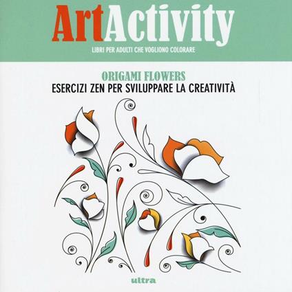 Art activity. Origami flowers. Esercizi zen per sviluppare la creatività - copertina