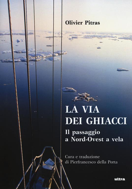 La via dei ghiacci. Il passaggio a Nord-Ovest a vela - Olivier Pitras - copertina