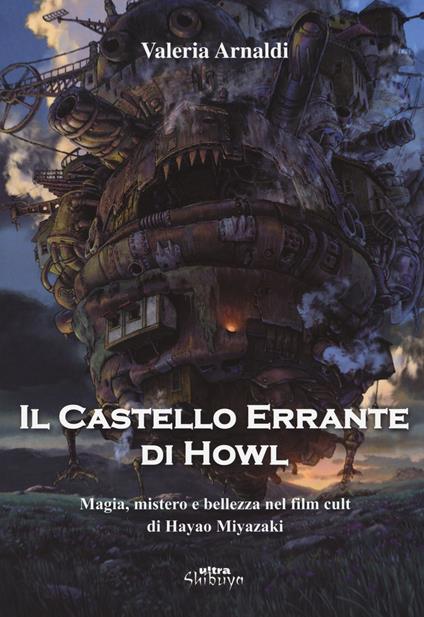 Il castello errante di Howl. Magia, mistero e bellezza nel film cult di Hayao Miyazaki. Ediz. a colori - Valeria Arnaldi - copertina