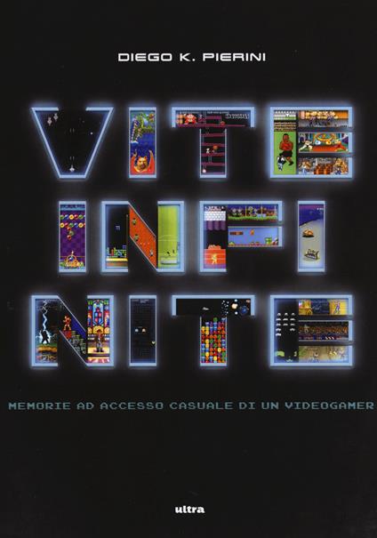 Vite infinite. Memorie ad accesso casuale di un videogamer - Diego K. Pierini - copertina