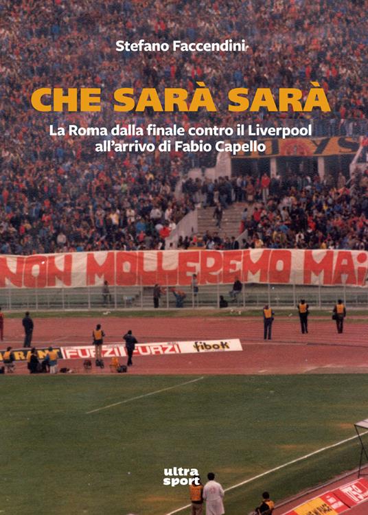 Che sarà sarà. La Roma dalla finale contro il Liverpool all'arrivo di Fabio Capello - Stefano Faccendini - ebook