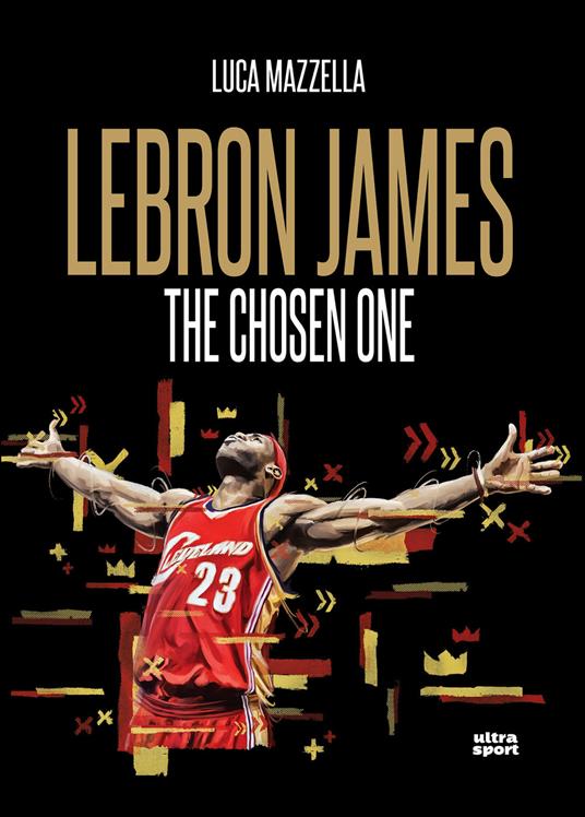 Lebron James. The Chosen One - Luca Mazzella - 2