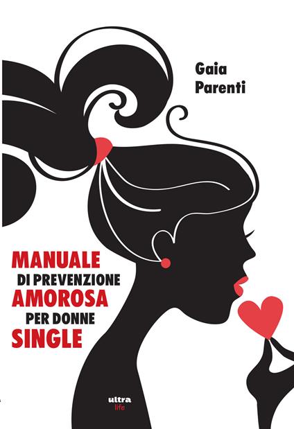 Manuale di prevenzione amorosa per donne single - Gaia Parenti - ebook