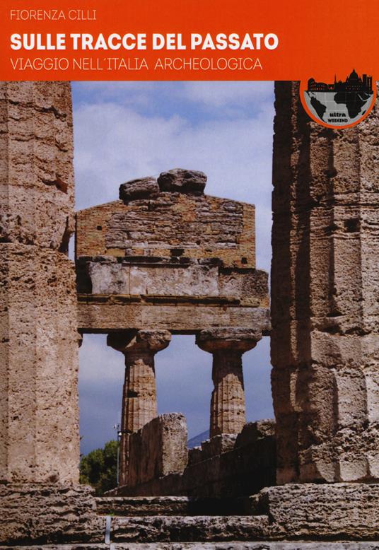 Sulle tracce del passato. Viaggio nell'Italia archeologica - Fiorenza Cilli - copertina