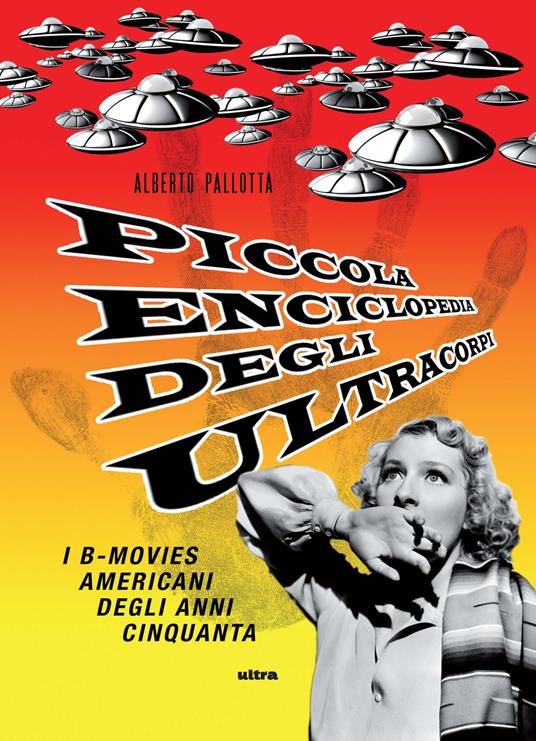 Piccola enciclopedia degli ultracorpi. Vol. 1: I B-movies americani degli anni Cinquanta - Alberto Pallotta - copertina