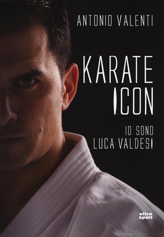 Karate icon. Io sono Luca Valdesi - Antonio Valenti - copertina