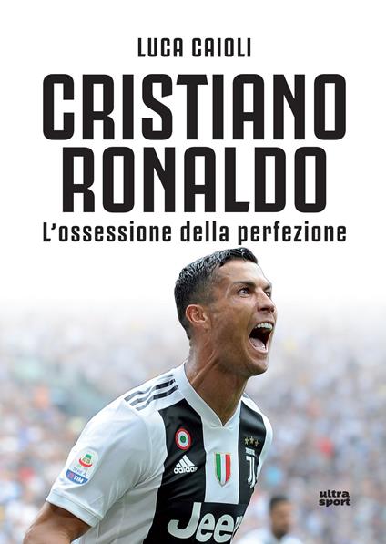 Cristiano Ronaldo. L'ossessione della perfezione. Nuova ediz. - Luca Caioli - copertina